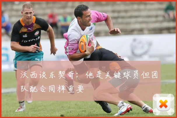 沃西谈东契奇：他是关键球员但团队配合同样重要