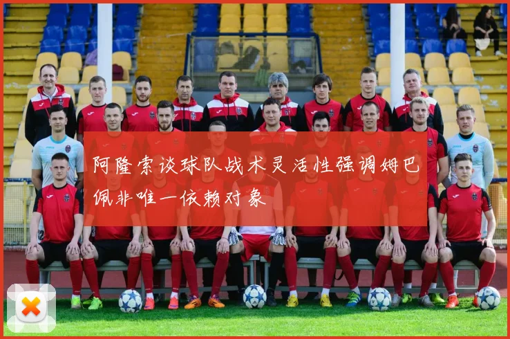 阿隆索谈球队战术灵活性强调姆巴佩非唯一依赖对象