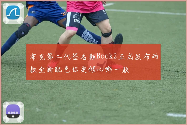 布克第二代签名鞋Book2正式发布两款全新配色你更倾心哪一款