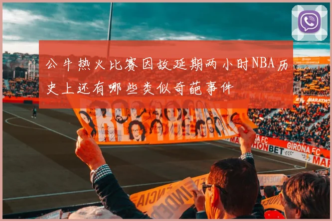 公牛热火比赛因故延期两小时NBA历史上还有哪些类似奇葩事件