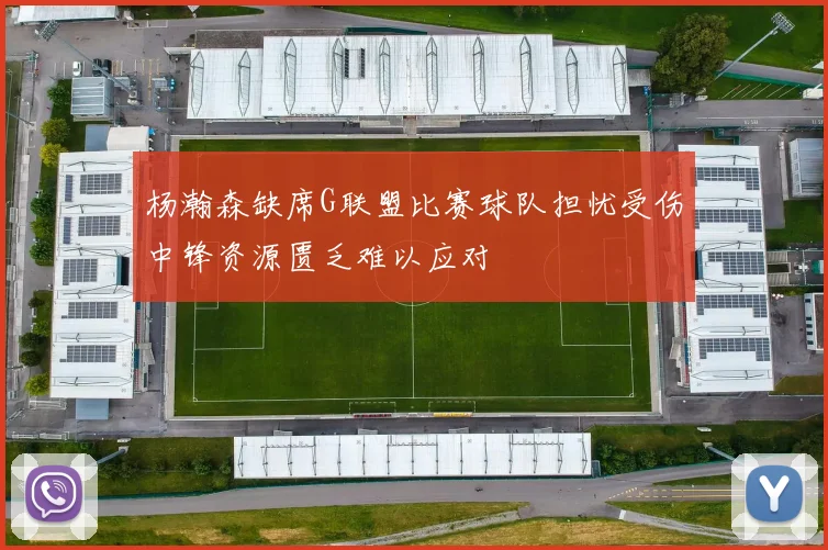 杨瀚森缺席G联盟比赛球队担忧受伤中锋资源匮乏难以应对